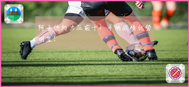 阿卡德约力压前十，辛纳战绩优势明显！