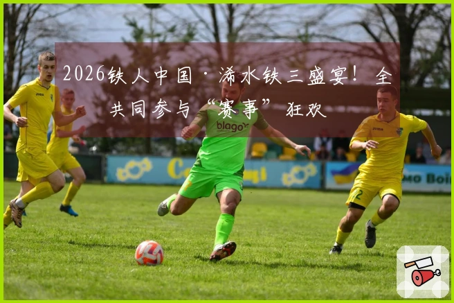 2026铁人中国·浠水铁三盛宴！全城共同参与“赛事”狂欢